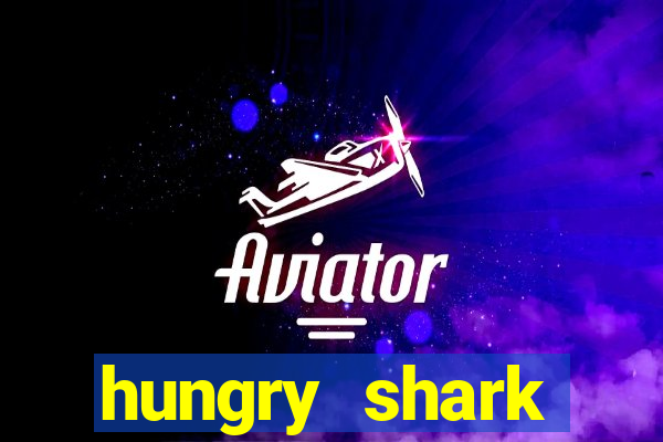 hungry shark evolution dinheiro infinito 2024